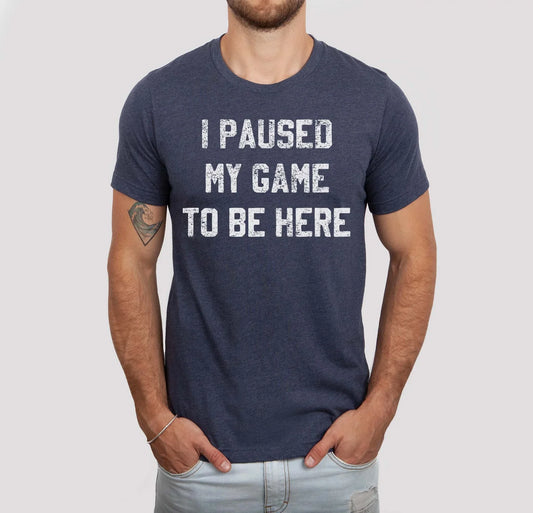 I Paused My Game To Be Here Graphic Tee